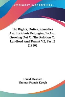 The Rights, Duties, Remedies And Incidents Belonging To And Growing Out Of The Relation Of Landlord And Tenant V2, Part 2 (1910)