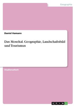 Das Moseltal. Geographie, Landschaftsbild und Tourismus