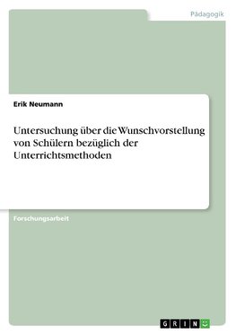 Untersuchung über die Wunschvorstellung von Schülern bezüglich der Unterrichtsmethoden