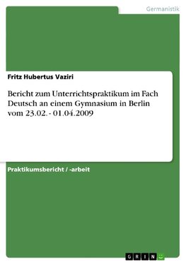 Bericht zum Unterrichtspraktikum im Fach Deutsch an einem Gymnasium in Berlin vom 23.02. - 01.04.2009