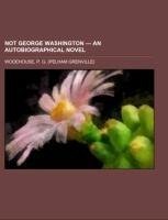 Not George Washington - an Autobiographical Novel