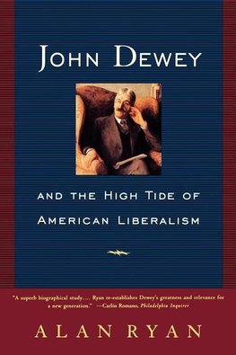 Ryan, A: John Dewey and the High Tide of American Liberalism