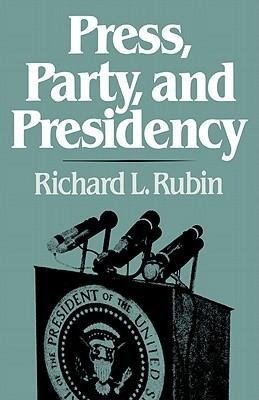 Rubin, R: Press, Party, and Presidency