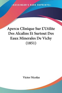 Apercu Clinique Sur L'Utilite Des Alcalins Et Surtout Des Eaux Minerales De Vichy (1851)