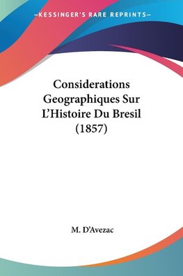 Considerations Geographiques Sur L'Histoire Du Bresil (1857)