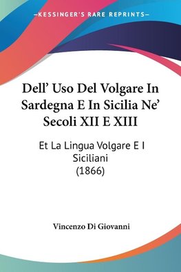 Dell' Uso Del Volgare In Sardegna E In Sicilia Ne' Secoli XII E XIII