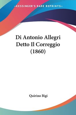 Di Antonio Allegri Detto Il Correggio (1860)