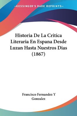 Historia De La Critica Literaria En Espana Desde Luzan Hasta Nuestros Dias (1867)