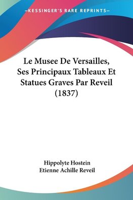 Le Musee De Versailles, Ses Principaux Tableaux Et Statues Graves Par Reveil (1837)