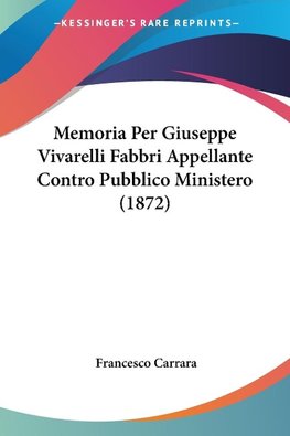 Memoria Per Giuseppe Vivarelli Fabbri Appellante Contro Pubblico Ministero (1872)