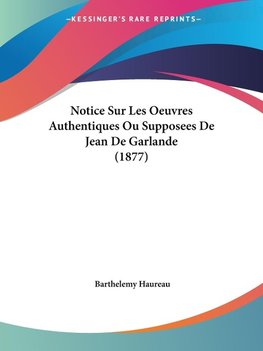 Notice Sur Les Oeuvres Authentiques Ou Supposees De Jean De Garlande (1877)