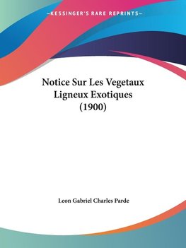 Notice Sur Les Vegetaux Ligneux Exotiques (1900)