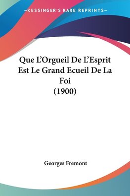 Que L'Orgueil De L'Esprit Est Le Grand Ecueil De La Foi (1900)