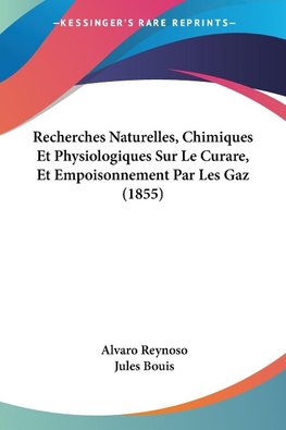 Recherches Naturelles, Chimiques Et Physiologiques Sur Le Curare, Et Empoisonnement Par Les Gaz (1855)