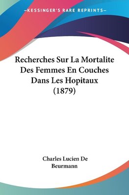 Recherches Sur La Mortalite Des Femmes En Couches Dans Les Hopitaux (1879)