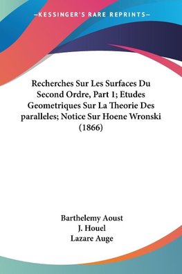 Recherches Sur Les Surfaces Du Second Ordre, Part 1; Etudes Geometriques Sur La Theorie Des paralleles; Notice Sur Hoene Wronski (1866)