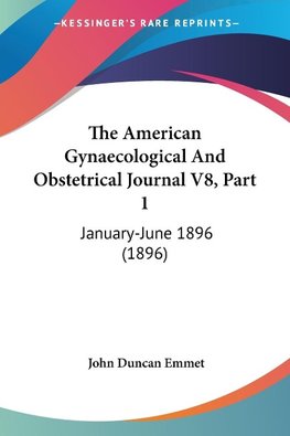 The American Gynaecological And Obstetrical Journal V8, Part 1