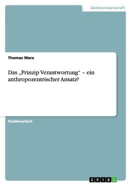 Das "Prinzip Verantwortung" - ein anthropozentrischer Ansatz?