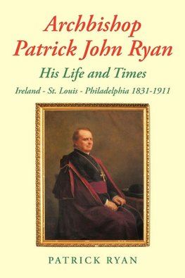 Archbishop Patrick John Ryan His Life and Times