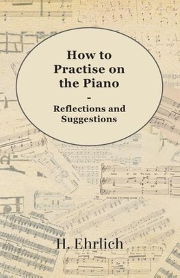 How to Practise on the Piano - Reflections and Suggestions