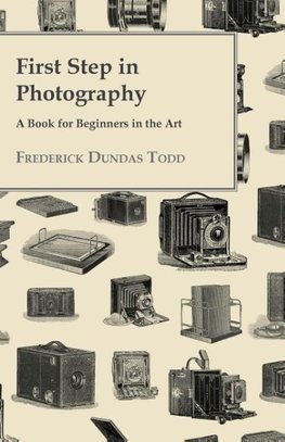 First Step In Photography - A Book For Beginners In The Art