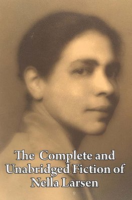 The Complete and Unabridged Fiction of Nella Larsen