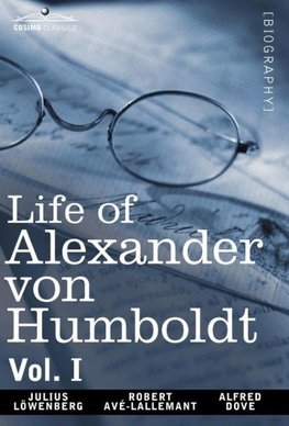 Life of Alexander Von Humboldt, Vol. I (in Two Volumes)