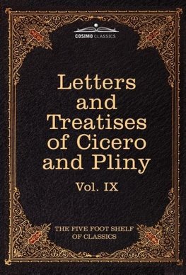 Letters of Marcus Tullius Cicero with His Treatises on Friendship and Old Age; Letters of Pliny the Younger