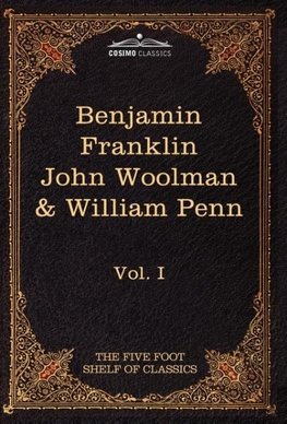 The Autobiography of Benjamin Franklin; The Journal of John Woolman; Fruits of Solitude by William Penn