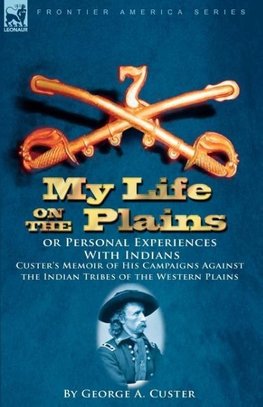 My Life on the Plains or Personal Experiences with Indians