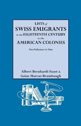 Lists of Swiss Emigrants in the Eighteenth Century to the American Colonies. Two Volumes in One