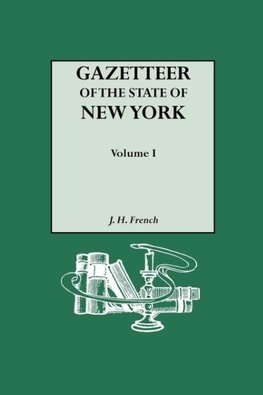 Gazetteer of the State of New York (1860). Reprinted with an Index of Names Compiled by Frank Place. In Two Volumes. Volume I