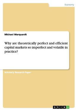 Why are theoretically perfect and efficient capital markets so imperfect and volatile in practice?