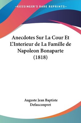 Anecdotes Sur La Cour Et L'Interieur de La Famille de Napoleon Bonaparte (1818)