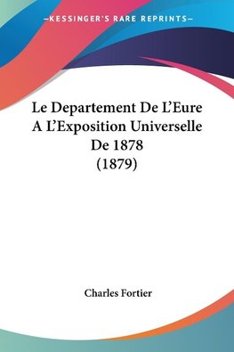 Le Departement De L'Eure A L'Exposition Universelle De 1878 (1879)