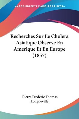 Recherches Sur Le Cholera Asiatique Observe En Amerique Et En Europe (1857)