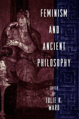 Ward, J: Feminism and Ancient Philosophy