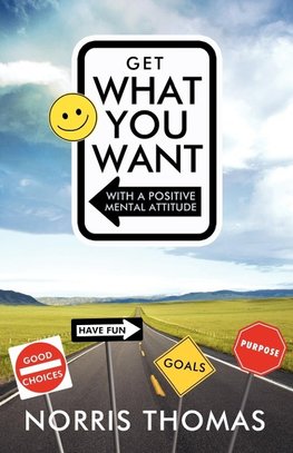 Get What You Want in Life with a Positive Mental Attitude