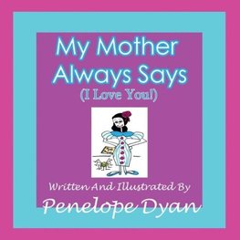 My Mother Always Says (I Love You!)