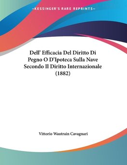 Dell' Efficacia Del Diritto Di Pegno O D'Ipoteca Sulla Nave Secondo Il Diritto Internazionale (1882)