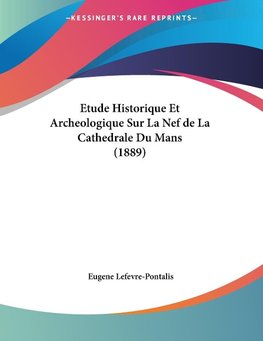 Etude Historique Et Archeologique Sur La Nef de La Cathedrale Du Mans (1889)