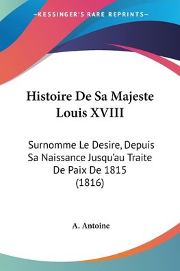 Histoire De Sa Majeste Louis XVIII