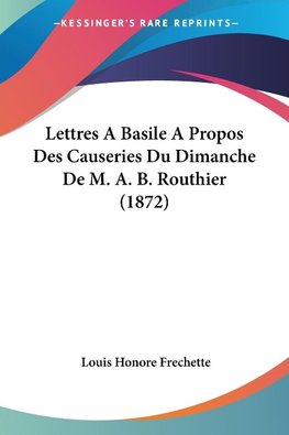 Lettres A Basile A Propos Des Causeries Du Dimanche De M. A. B. Routhier (1872)