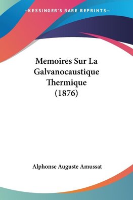 Memoires Sur La Galvanocaustique Thermique (1876)