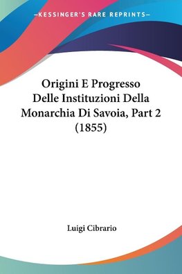 Origini E Progresso Delle Instituzioni Della Monarchia Di Savoia, Part 2 (1855)