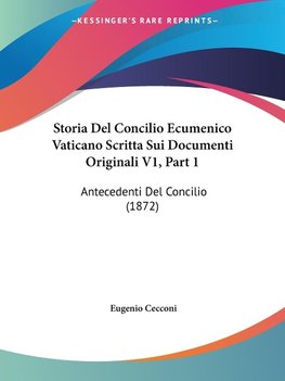 Storia Del Concilio Ecumenico Vaticano Scritta Sui Documenti Originali V1, Part 1