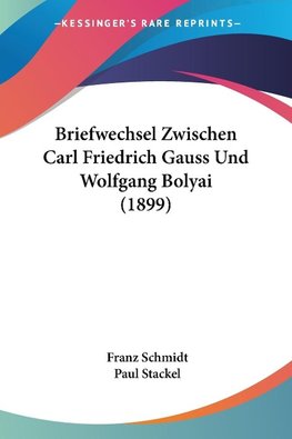 Briefwechsel Zwischen Carl Friedrich Gauss Und Wolfgang Bolyai (1899)