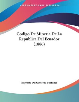 Codigo De Mineria De La Republica Del Ecuador (1886)