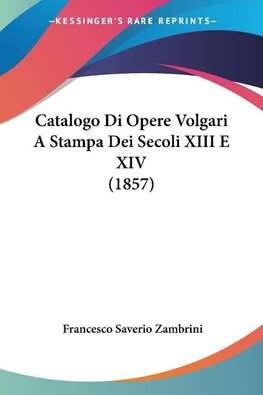 Catalogo Di Opere Volgari A Stampa Dei Secoli XIII E XIV (1857)