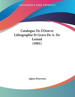 Catalogue De L'Oeuvre Lithographie Et Grave De A. De Lemud (1881)